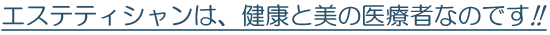 エステティシャンは、健康と美の医療者です
